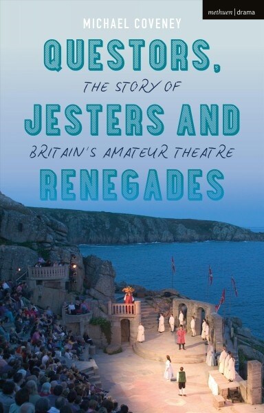 Questors, Jesters and Renegades : The Story of Britains Amateur Theatre (Hardcover)