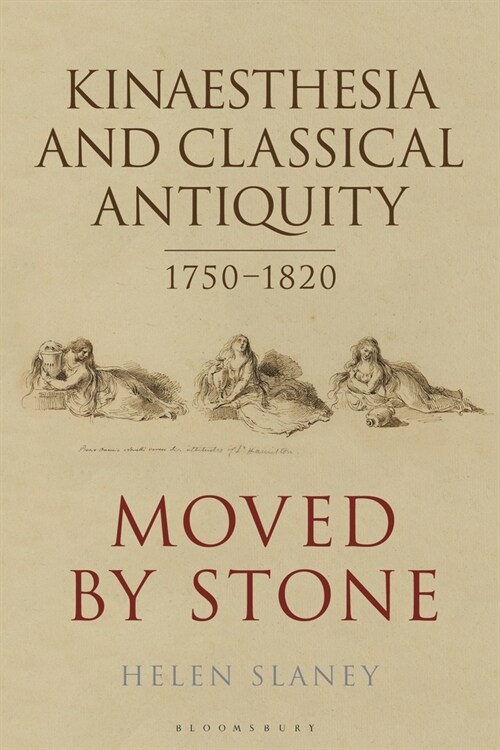 Kinaesthesia and Classical Antiquity 1750–1820 : Moved by Stone (Hardcover)