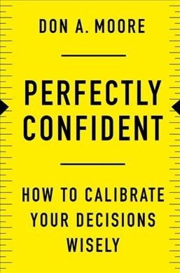 Perfectly Confident: How to Calibrate Your Decisions Wisely (Hardcover)