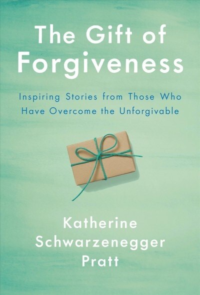 The Gift of Forgiveness: Inspiring Stories from Those Who Have Overcome the Unforgivable (Hardcover)