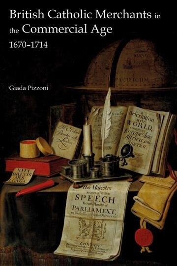 British Catholic Merchants in the Commercial Age : 1670-1714 (Hardcover)