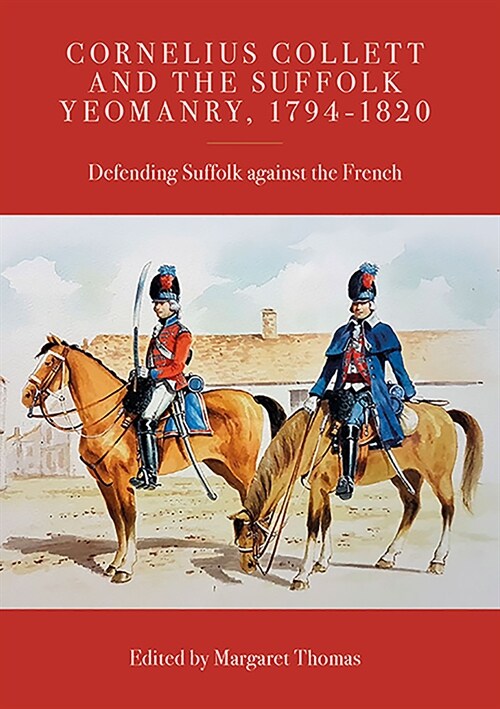 Cornelius Collett and the Suffolk Yeomanry, 1794-1820 : Defending Suffolk against the French (Hardcover)