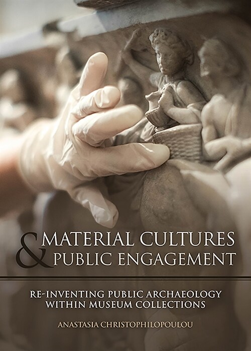 Material Cultures in Public Engagement : Re-inventing Public Archaeology within Museum Collections (Paperback)