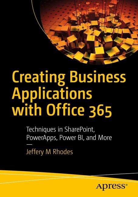 Creating Business Applications with Office 365: Techniques in Sharepoint, Powerapps, Power Bi, and More (Paperback)