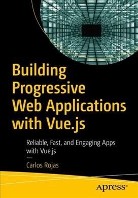 Building Progressive Web Applications with Vue.Js: Reliable, Fast, and Engaging Apps with Vue.Js (Paperback)