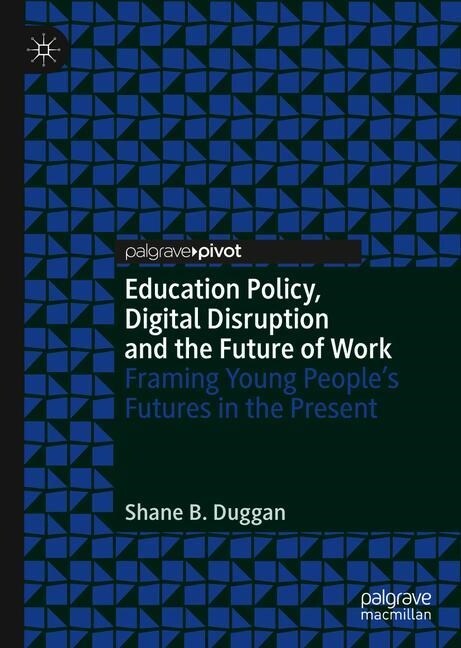 Education Policy, Digital Disruption and the Future of Work: Framing Young Peoples Futures in the Present (Hardcover, 2019)