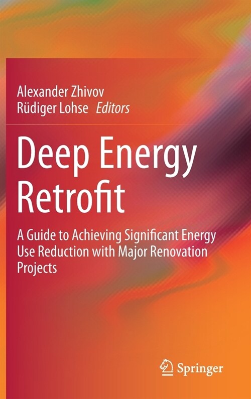 Deep Energy Retrofit: A Guide to Achieving Significant Energy Use Reduction with Major Renovation Projects (Hardcover, 2020)