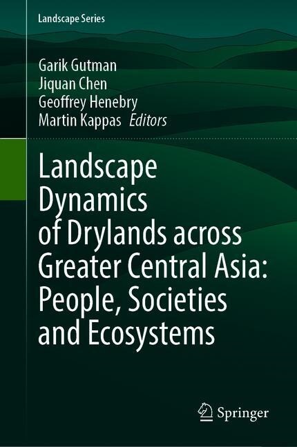 Landscape Dynamics of Drylands across Greater Central Asia: People, Societies and Ecosystems (Hardcover)