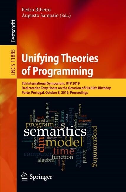 Unifying Theories of Programming: 7th International Symposium, Utp 2019, Dedicated to Tony Hoare on the Occasion of His 85th Birthday, Porto, Portugal (Paperback, 2019)