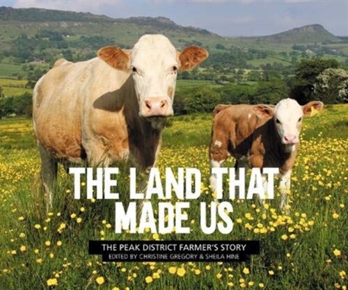 The Land That Made Us : The Peak District farmers story (Paperback)