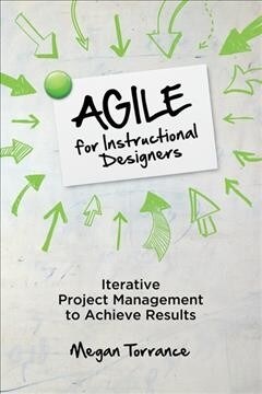 Agile for Instructional Designers: Iterative Project Management to Achieve Results (Paperback)