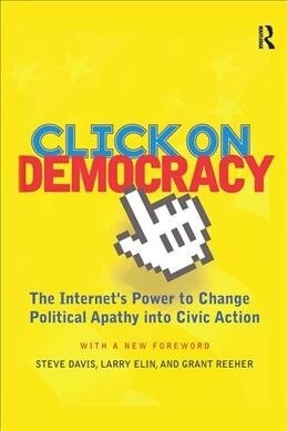 Click On Democracy : The Internets Power To Change Political Apathy Into Civic Action (Hardcover)