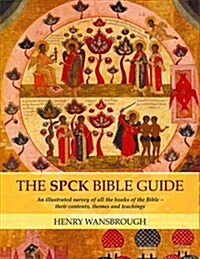 The SPCK Bible Guide : An Illustrated Survey of All the Books of the Bible - Their Contents, Themes and Teachings (Paperback)