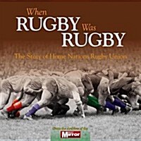 When Rugby Was Rugby : The Story of Home Nations Rugby Union (Hardcover)