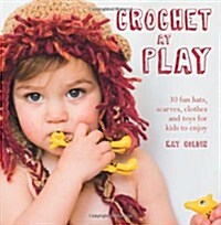 Crochet at Play : 30 Fun Hats, Scarves, Clothes and Toys for Kids to Enjoy (Paperback)