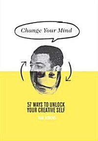 Change Your Mind: 57 Ways to Unlock Your Creative Self (Hardcover)