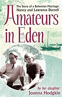Amateurs in Eden : The Story of a Bohemian Marriage: Nancy and Lawrence Durrell (Paperback)