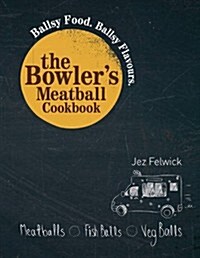 The Bowlers Meatball Cookbook : Ballsy Food. Ballsy Flavours. (Hardcover)