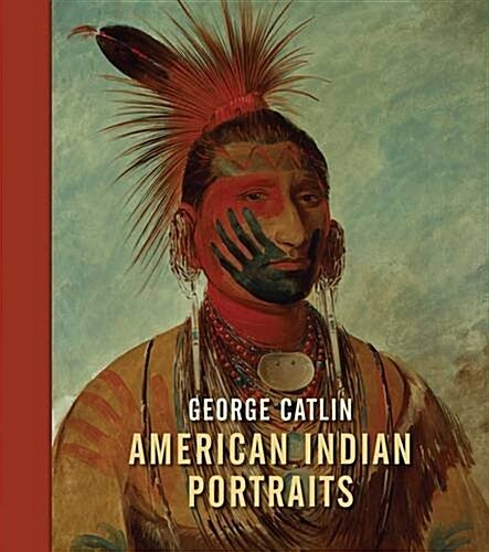 George Catlin: American Indian Portraits (Hardcover)