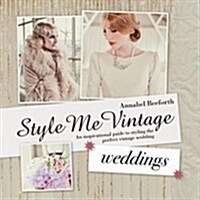 Style Me Vintage: Weddings : An Inspirational Guide to Styling the Perfect Vintage Wedding (Hardcover)