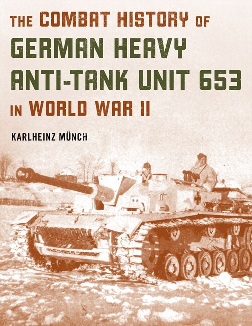 The Combat History of German Heavy Anti-Tank Unit 653 in World War II (Paperback, 2022)