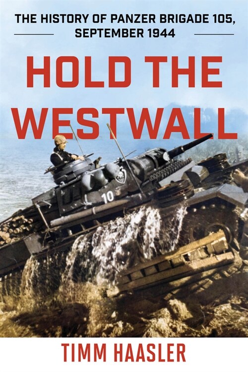 Hold the Westwall: The History of Panzer Brigade 105, September 1944 (Paperback, 2022)