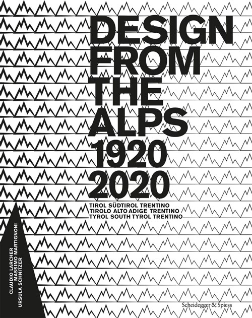 Design from the Alps, 1920-2020: Tyrol, South Tyrol, Trentino (Hardcover)