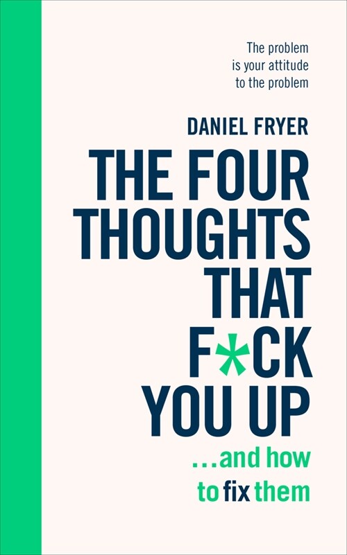 The Four Thoughts That F*ck You Up ... and How to Fix Them : Rewire how you think in six weeks with REBT (Paperback)