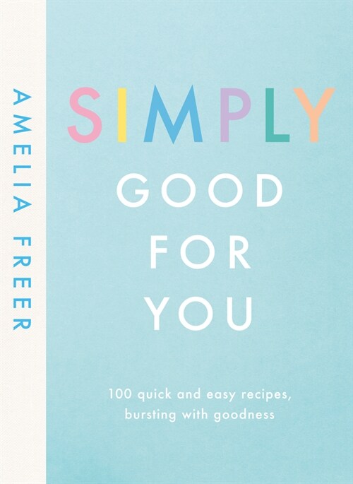 Simply Good For You : 100 quick and easy recipes, bursting with goodness (Hardcover)