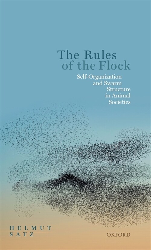 The Rules of the Flock : Self-Organization and Swarm Structure in Animal Societies (Hardcover)