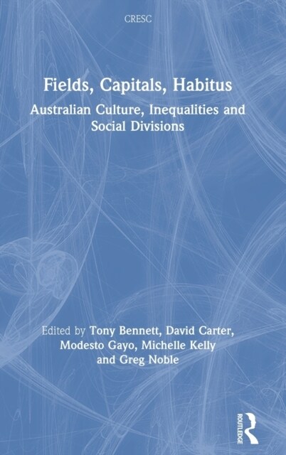 Fields, Capitals, Habitus : Australian Culture, Inequalities and Social Divisions (Hardcover)