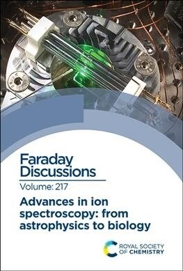 Advances in Ion Spectroscopy - From Astrophysics to Biology : Faraday Discussion 217 (Hardcover)