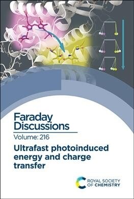Ultrafast Photoinduced Energy and Charge Transfer : Faraday Discussion 216 (Hardcover)