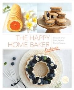 The Happy Home Baker Cookbook: Elegant and Fun Sweets Made Simple (Paperback)