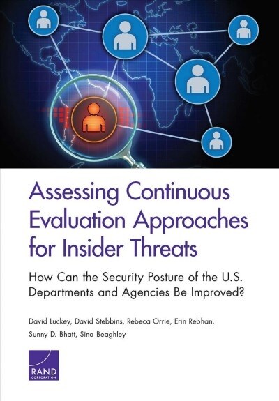 Assessing Continuous Evaluation Approaches for Insider Threats: How Can the Security Posture of the U.S. Departments and Agencies Be Improved? (Paperback)