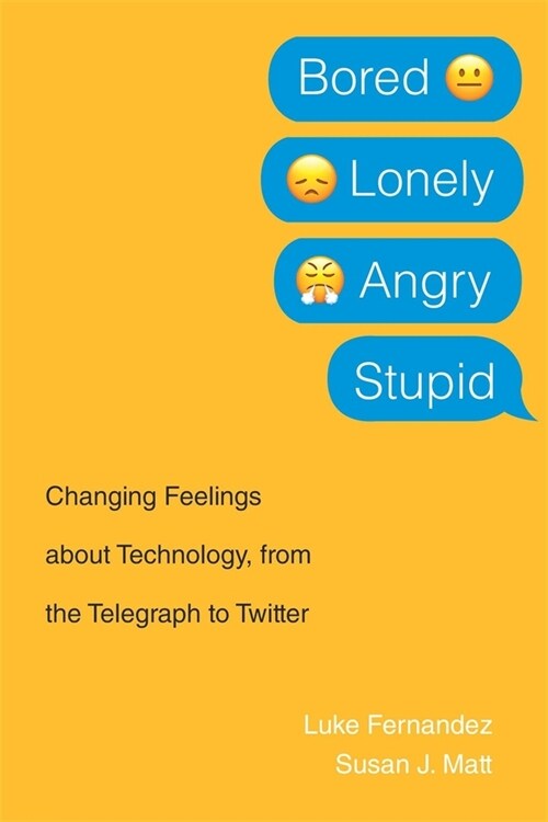 Bored, Lonely, Angry, Stupid: Changing Feelings about Technology, from the Telegraph to Twitter (Paperback)