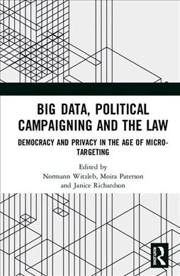 Big Data, Political Campaigning and the Law : Democracy and Privacy in the Age of Micro-Targeting (Hardcover)