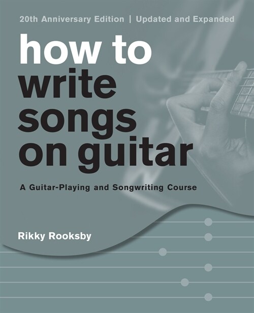 How to Write Songs on Guitar: A Guitar-Playing and Songwriting Course (Paperback, 3)