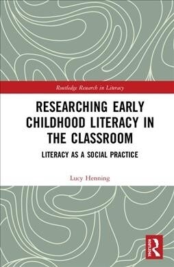 Researching Early Childhood Literacy in the Classroom : Literacy as a Social Practice (Hardcover)