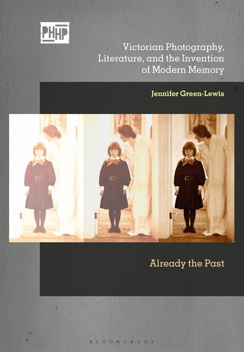 Victorian Photography, Literature, and the Invention of Modern Memory : Already the Past (Paperback)