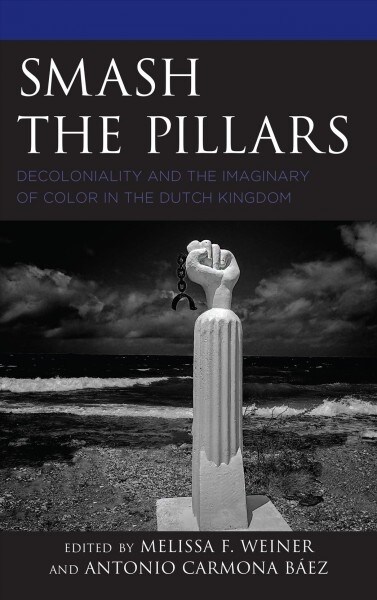 Smash the Pillars: Decoloniality and the Imaginary of Color in the Dutch Kingdom (Paperback)