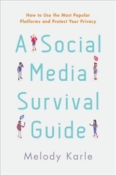 A Social Media Survival Guide: How to Use the Most Popular Platforms and Protect Your Privacy (Hardcover)