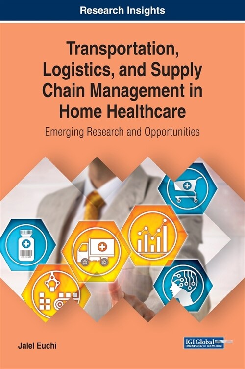 Transportation, Logistics, and Supply Chain Management in Home Healthcare: Emerging Research and Opportunities (Hardcover)