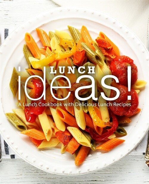 Lunch Ideas!: A Lunch Cookbook with Delicious Lunch Recipes (2nd Edition) (Paperback)