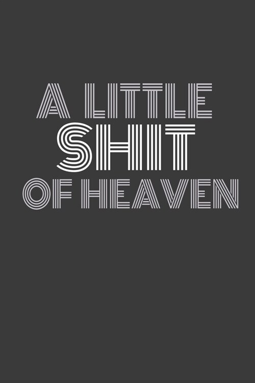 A Little Shit of Heaven: A LITTLE SHIT OF HEAVEN Some punny shit! Journal/Notebook/Agenda/Diary - funny gift for friend, coworker, family. Blan (Paperback)
