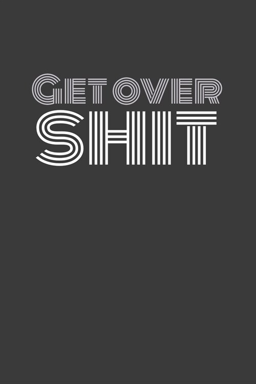 Get Over Shit: GET OVER SHIT. Some punny shit! Journal/Notebook/Agenda/Diary - funny gift for friend, coworker, family. Blank lined p (Paperback)