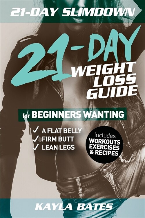 21-Day Slim Down: The 21-Day Weight Loss Guide for Beginners Wanting A Flat Belly, Firm Butt & Lean Legs (Includes Workouts, Exercises & (Paperback)