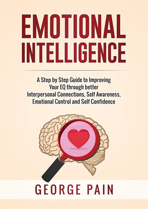 Emotional Intelligence: A Practical Guide to Improving Your EQ through better Interpersonal Connections, Self Awareness, Emotional Control and (Paperback)