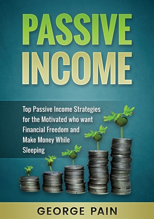 Passive Income: Top Passive Income Strategies for the Motivated who want Financial Freedom and Make Money While Sleeping (Paperback)