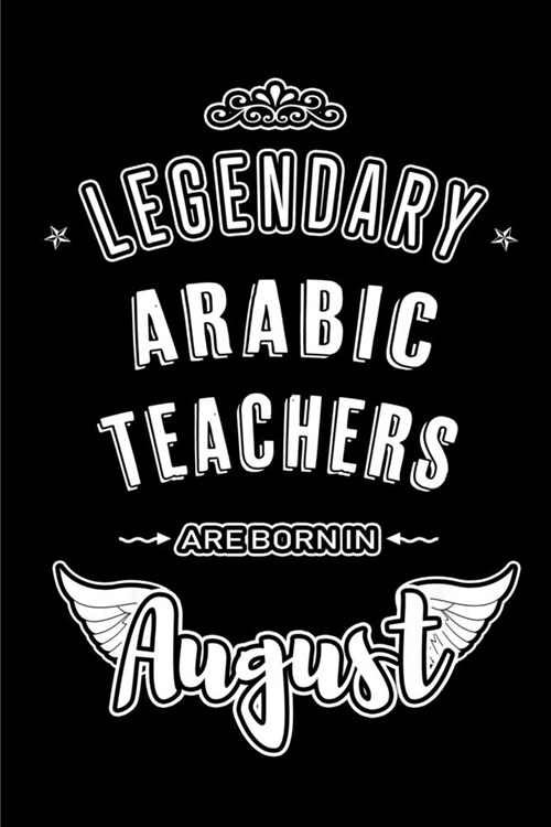 Legendary Arabic Teachers are born in August: Blank Lined Arabic Teacher Journal Notebooks Diary as Appreciation, Birthday, Welcome, Farewell, Thank Y (Paperback)